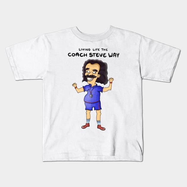 Living life the coach Steve way Kids T-Shirt by DoodleJob